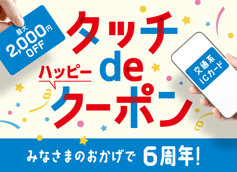 【終了】★6周年記念 タッチdeハッピークーポン開催★